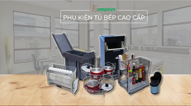 GEMANIVN là đơn vị cung cấp sản phẩm phụ kiện tủ nhà bếp uy tín trên thị trường.